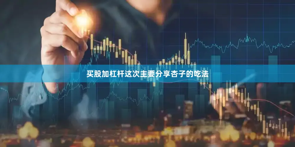 买股加杠杆这次主要分享杏子的吃法