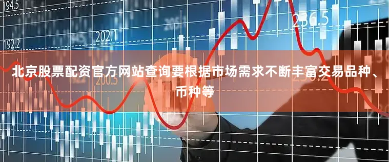 北京股票配资官方网站查询要根据市场需求不断丰富交易品种、币种等