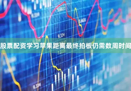 股票配资学习苹果距离最终拍板仍需数周时间
